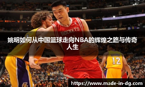 姚明如何从中国篮球走向NBA的辉煌之路与传奇人生