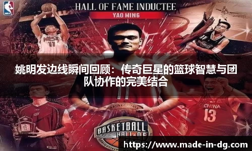 姚明发边线瞬间回顾：传奇巨星的篮球智慧与团队协作的完美结合